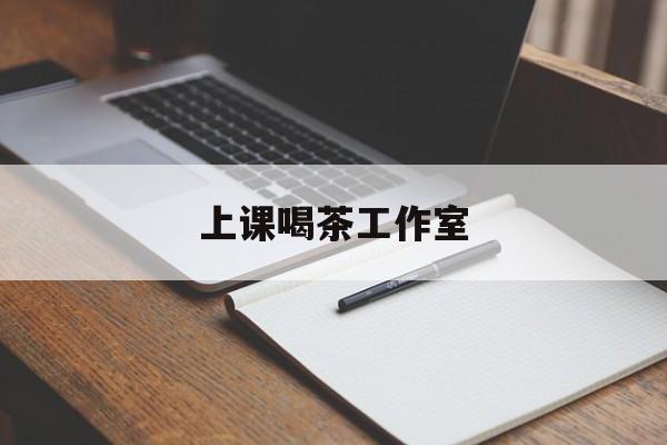 汕尾上课喝茶app最新资讯(谁能告诉我哪里有汕尾上课喝茶工作室?)