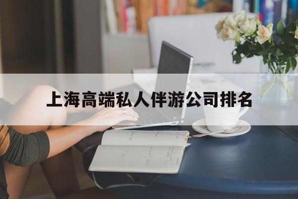 上海城市约会中心公司怎么样最新资讯（谁能告诉我哪里有汕尾上海高端私人伴游公司排名？）